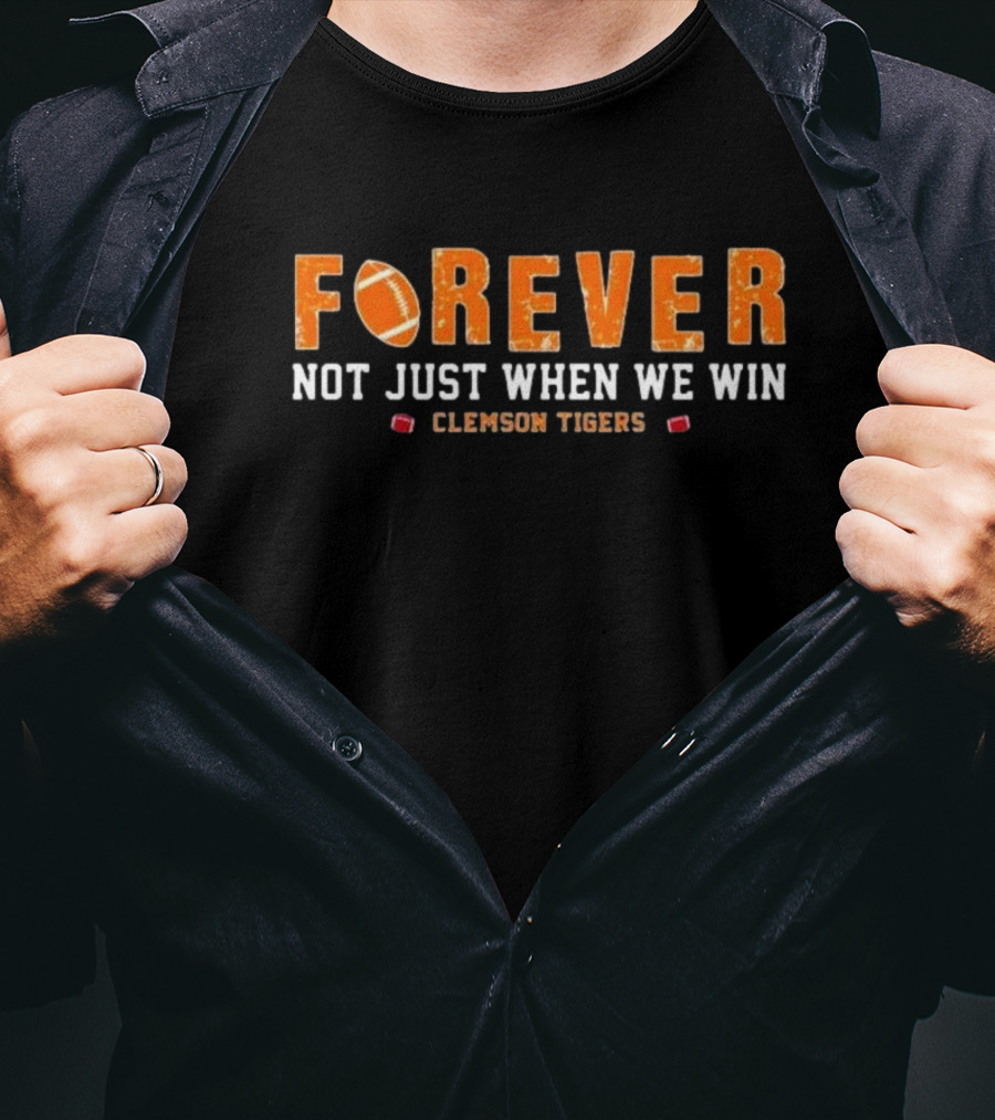 Forever Not Just When We Win Clemson Tigers Football T-Shirt