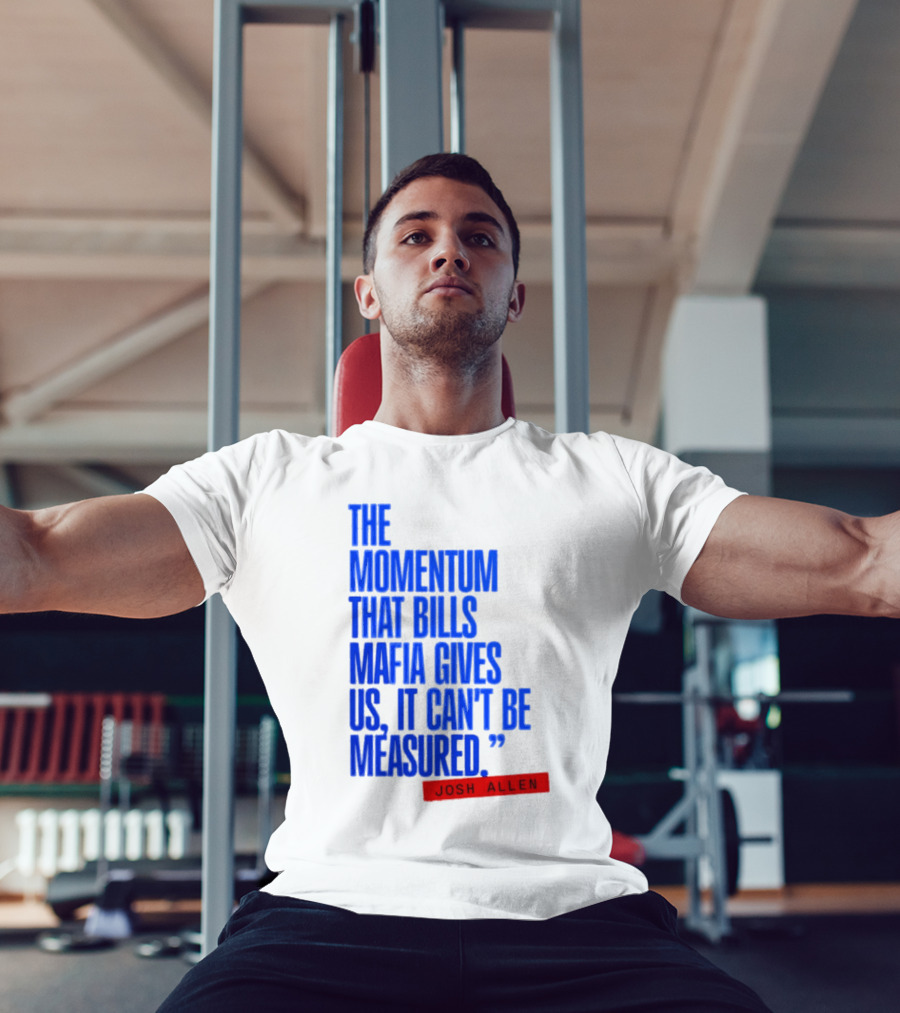Josh Allen The Momentum That Bills Mafia Gives Us It Can't Be Measured Buffalo Bills T-Shirt