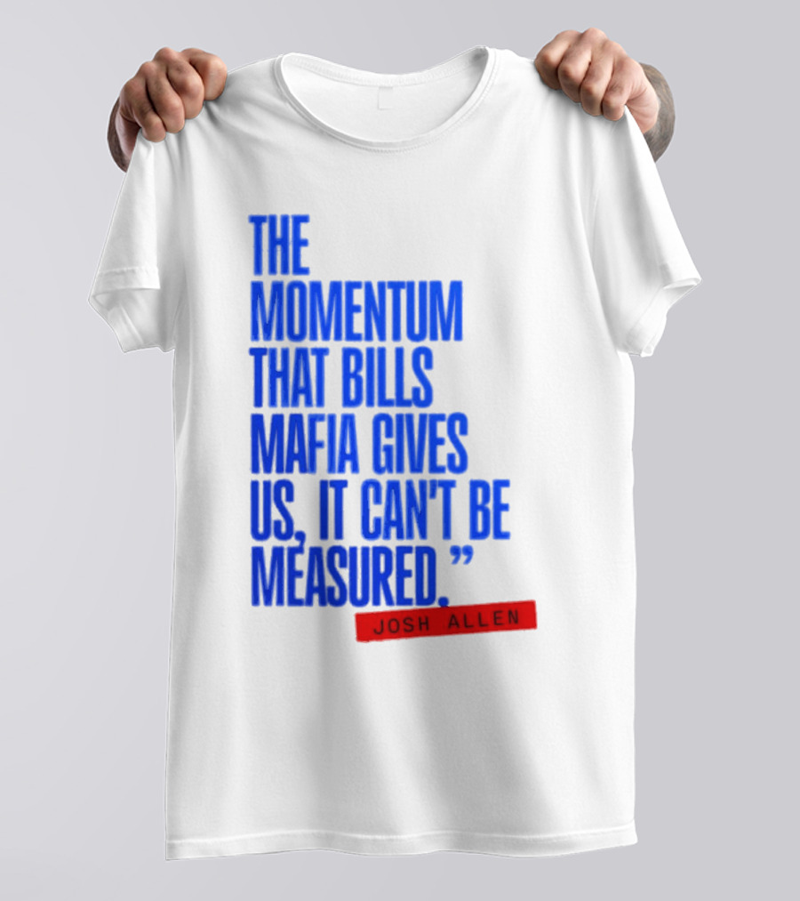 Josh Allen The Momentum That Bills Mafia Gives Us It Can't Be Measured Buffalo Bills T-Shirt