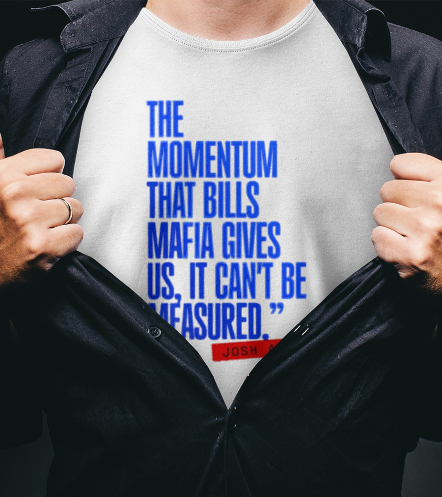 Josh Allen The Momentum That Bills Mafia Gives Us It Can't Be Measured Buffalo Bills T-Shirt