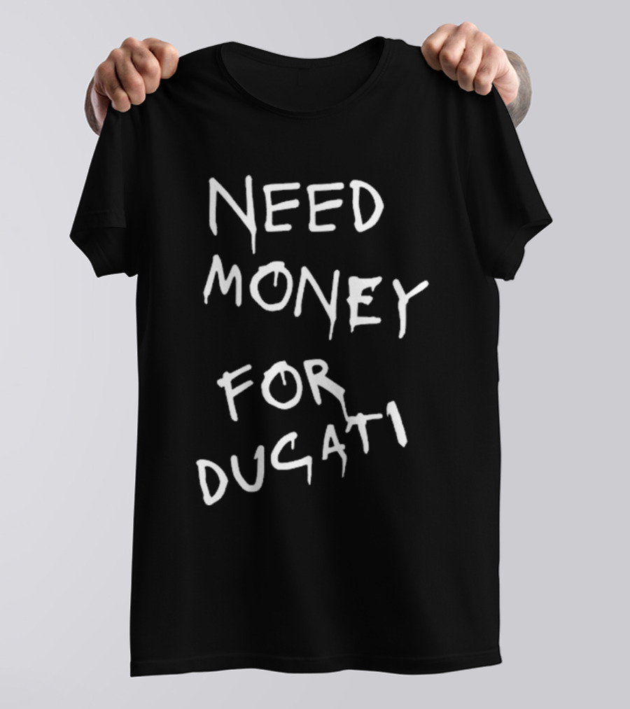 Need Money For Ducati Motorcycle Enthusiast Funding Humor T-Shirt