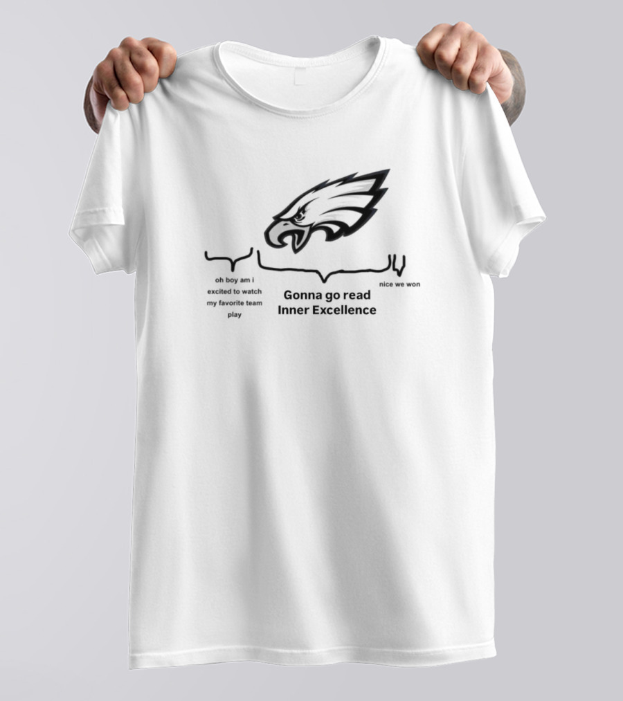 Philadelphia Eagles Oh Boy Am I Excited To Watch My Favorite Team Play Gonna Go Read Inner Excellence Nice We Won T-Shirt