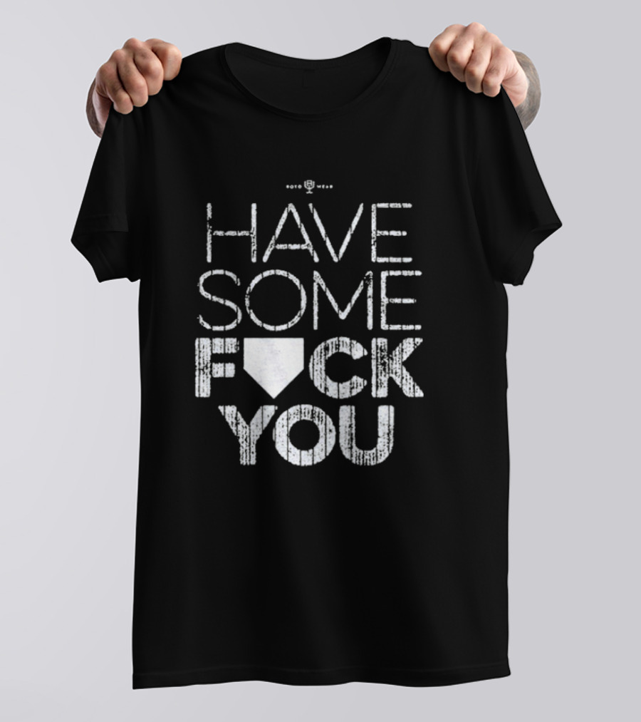 Have Some F*ck You T-Shirt