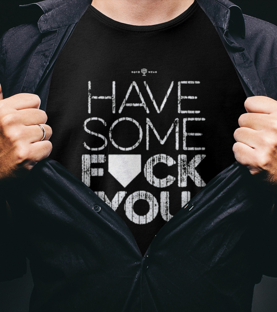 Have Some F*ck You T-Shirt