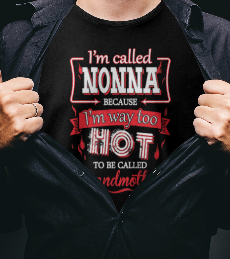 I'm Called Nonna Because I'm Way Too Hot To Be Called Grandmother T-Shirt