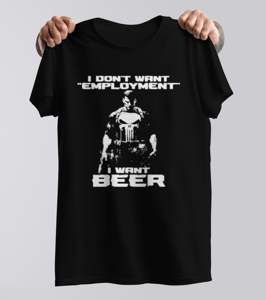 I Don’t Want Employment I Want Beer Punisher Style T-Shirt