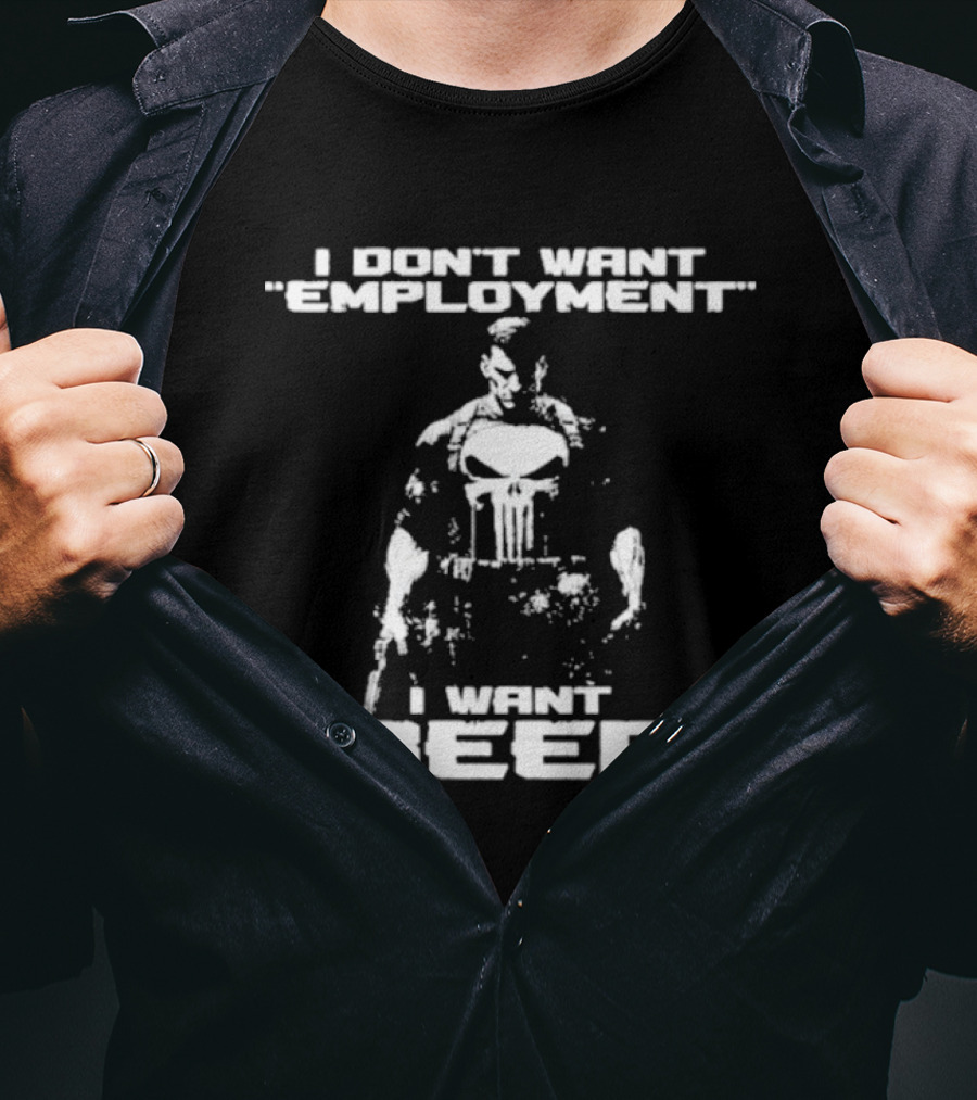 I Don’t Want Employment I Want Beer Punisher Style T-Shirt