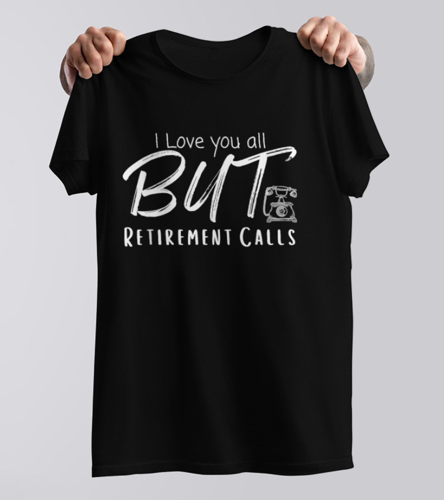 I Love You All But Retirement Calls Vintage Telephone T-Shirt