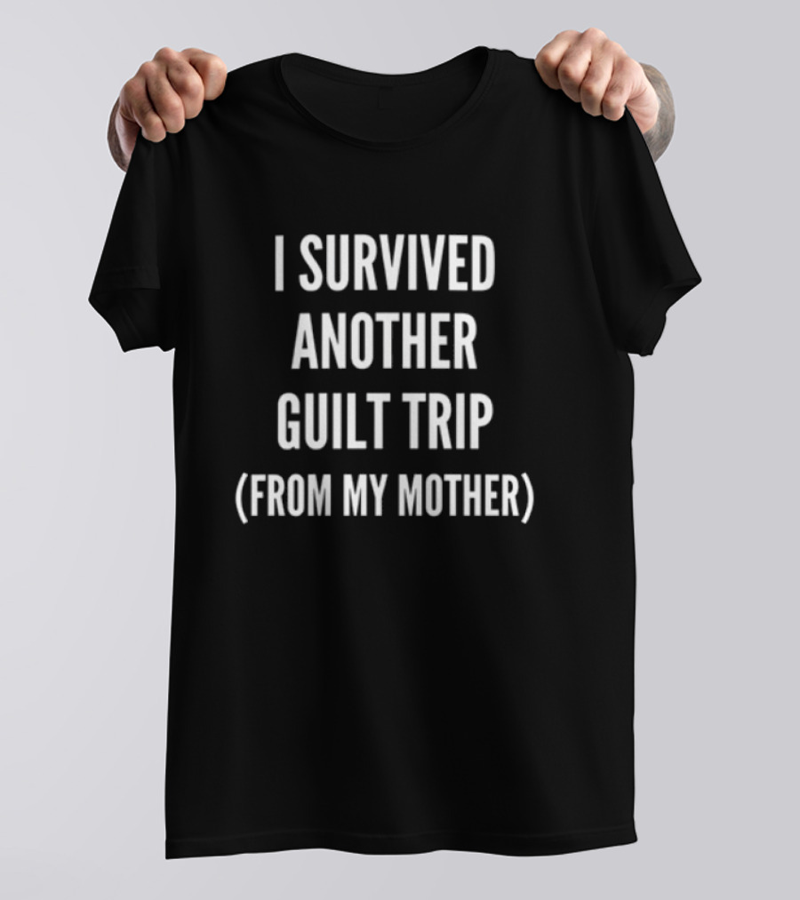 I Survived Another Guilt Trip From My Mother Text T-Shirt