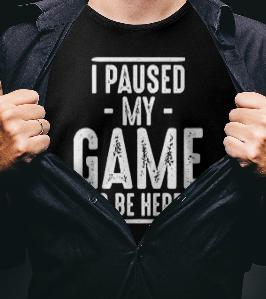 I Paused My Game To Be Here Gamer Statement T-Shirt