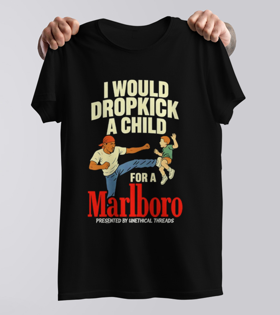 I Would Dropkick A Child For A Marlboro Presented By Unethical Threads T-Shirt