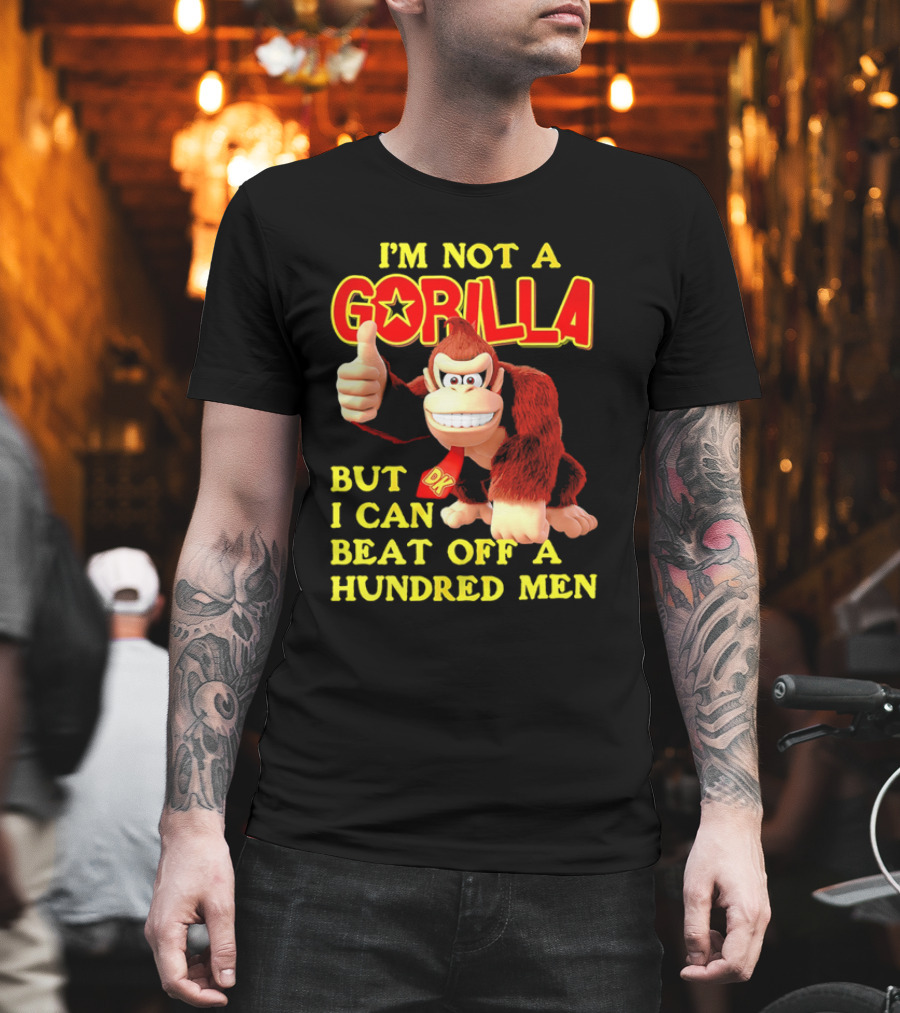 Donkey Kong I'm Not A Gorilla But I Can Beat Off A Hundred Men T-Shirt