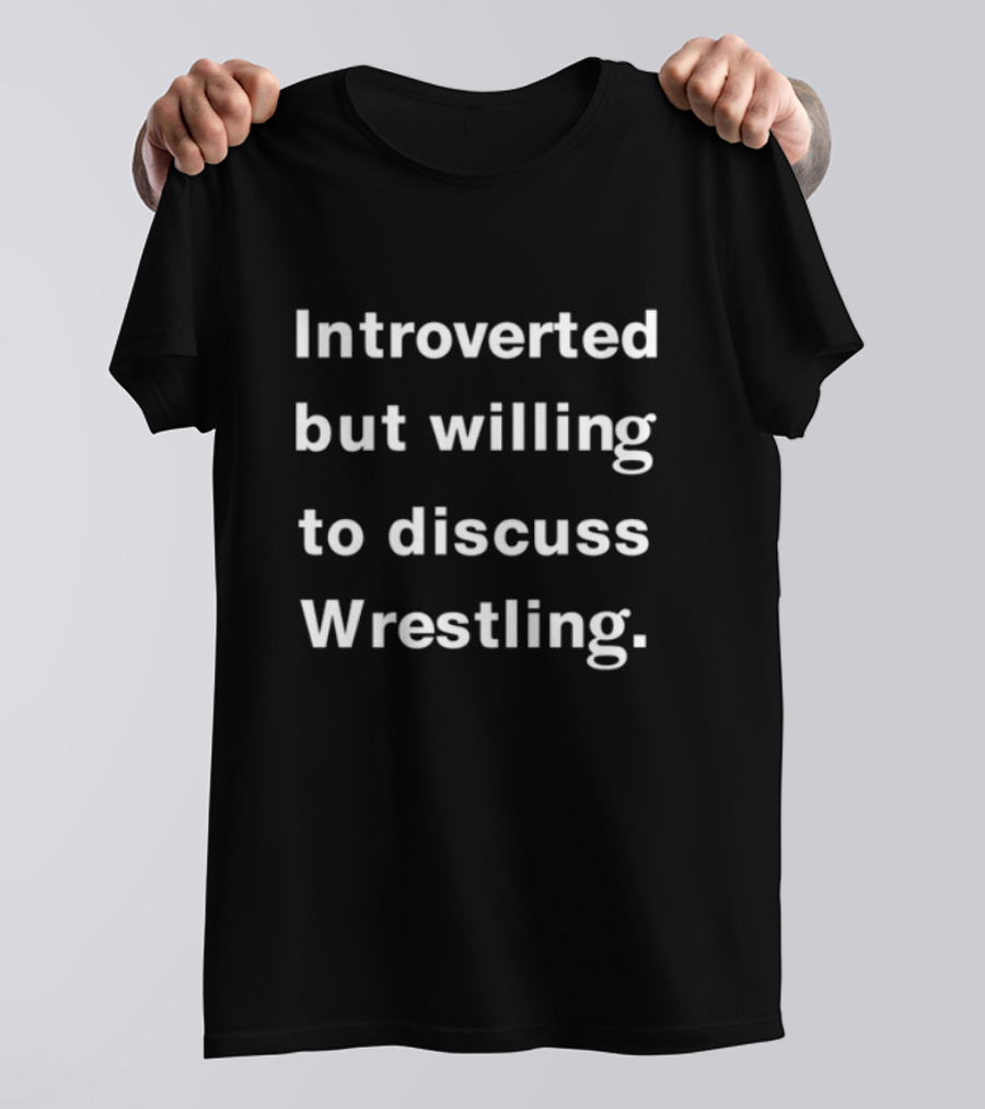 Introverted But Willing To Discuss Wrestling For Wrestling Fans T-Shirt