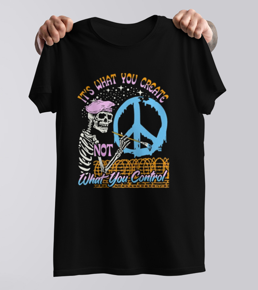 It's What You Create Not What You Control Skeleton Painting Peace T-Shirt