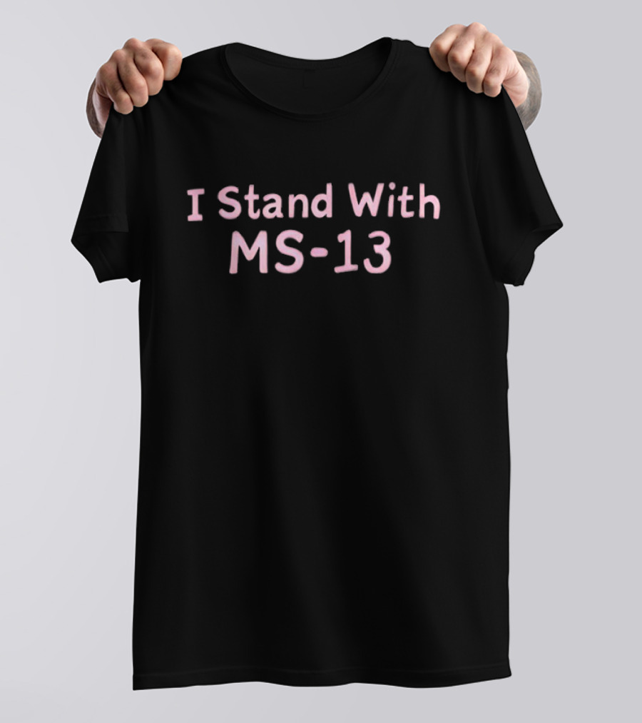 I Stand With MS-13 T-Shirt
