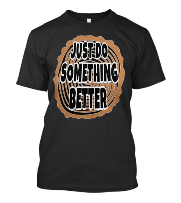 JUST DO SOMETHING BETTER Tree Ring Style T-Shirt