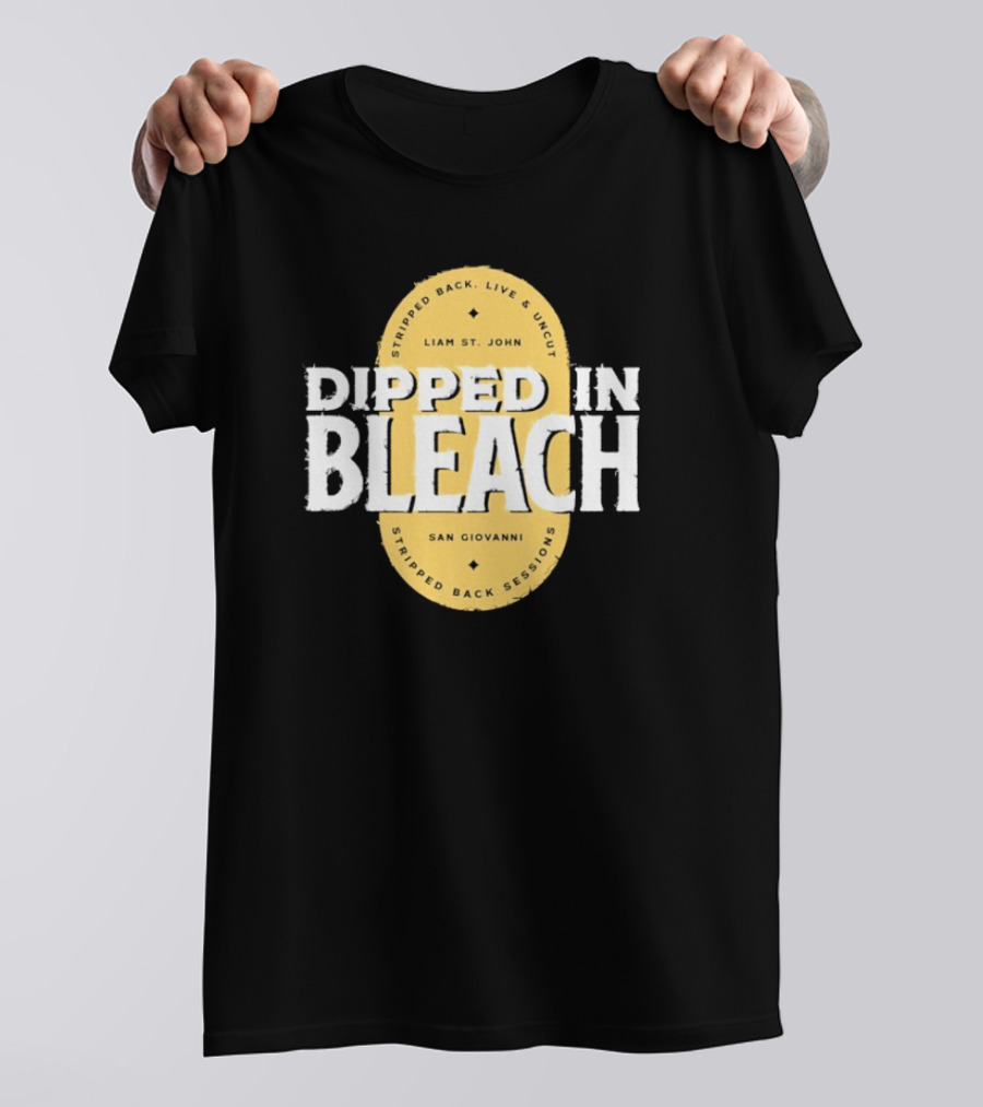 Liam St John Dipped In Bleach Live And Uncut Stripped Back Sessions San Giovanni T-Shirt