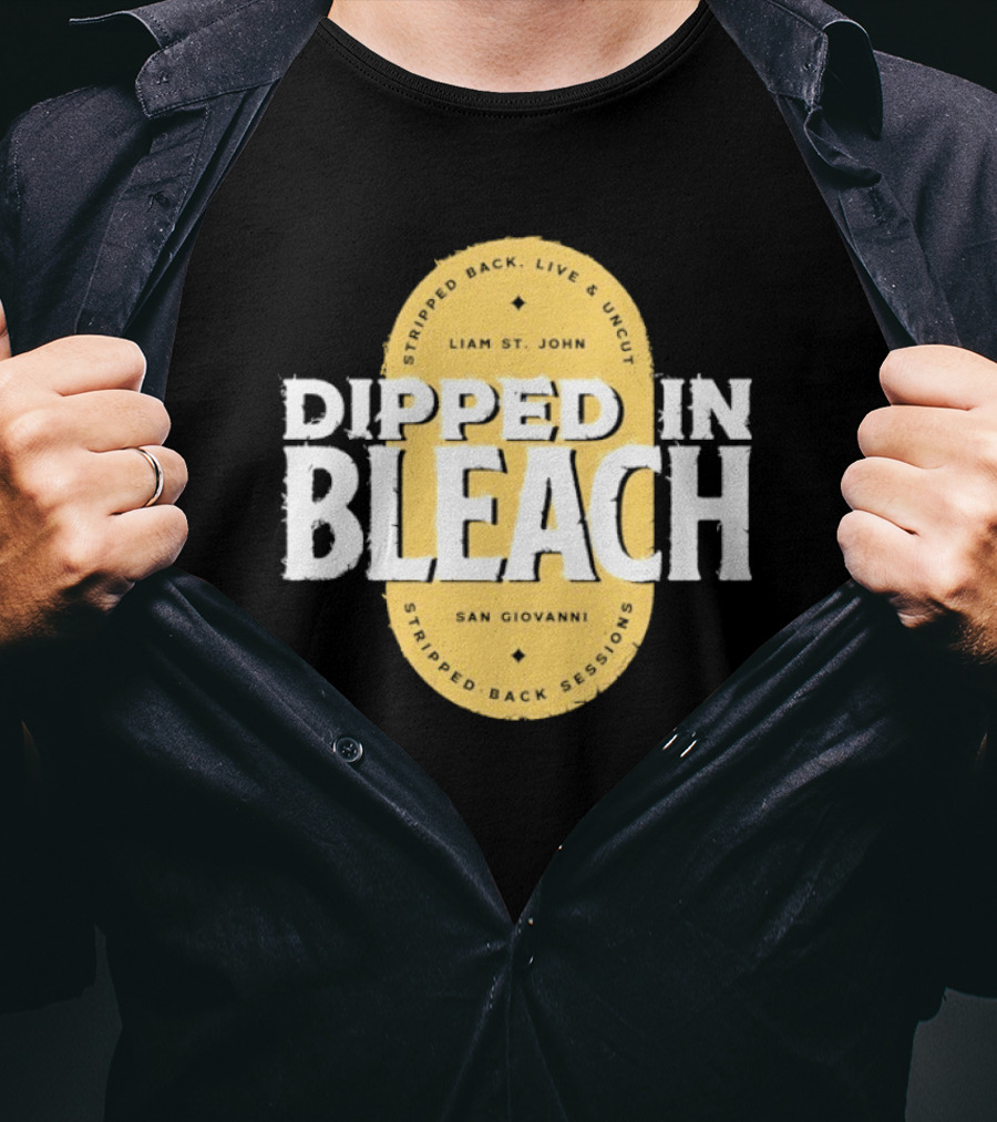 Liam St John Dipped In Bleach Live And Uncut Stripped Back Sessions San Giovanni T-Shirt