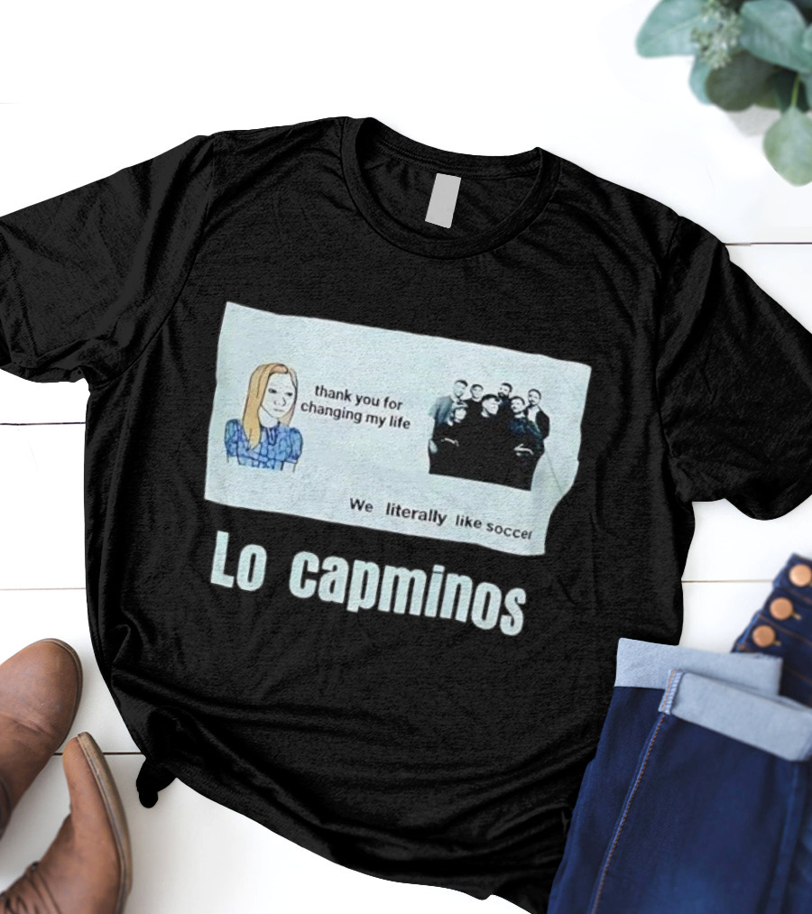 Lo Capminos Thank You For Changing My Life We Literally Like Soccer T-Shirt