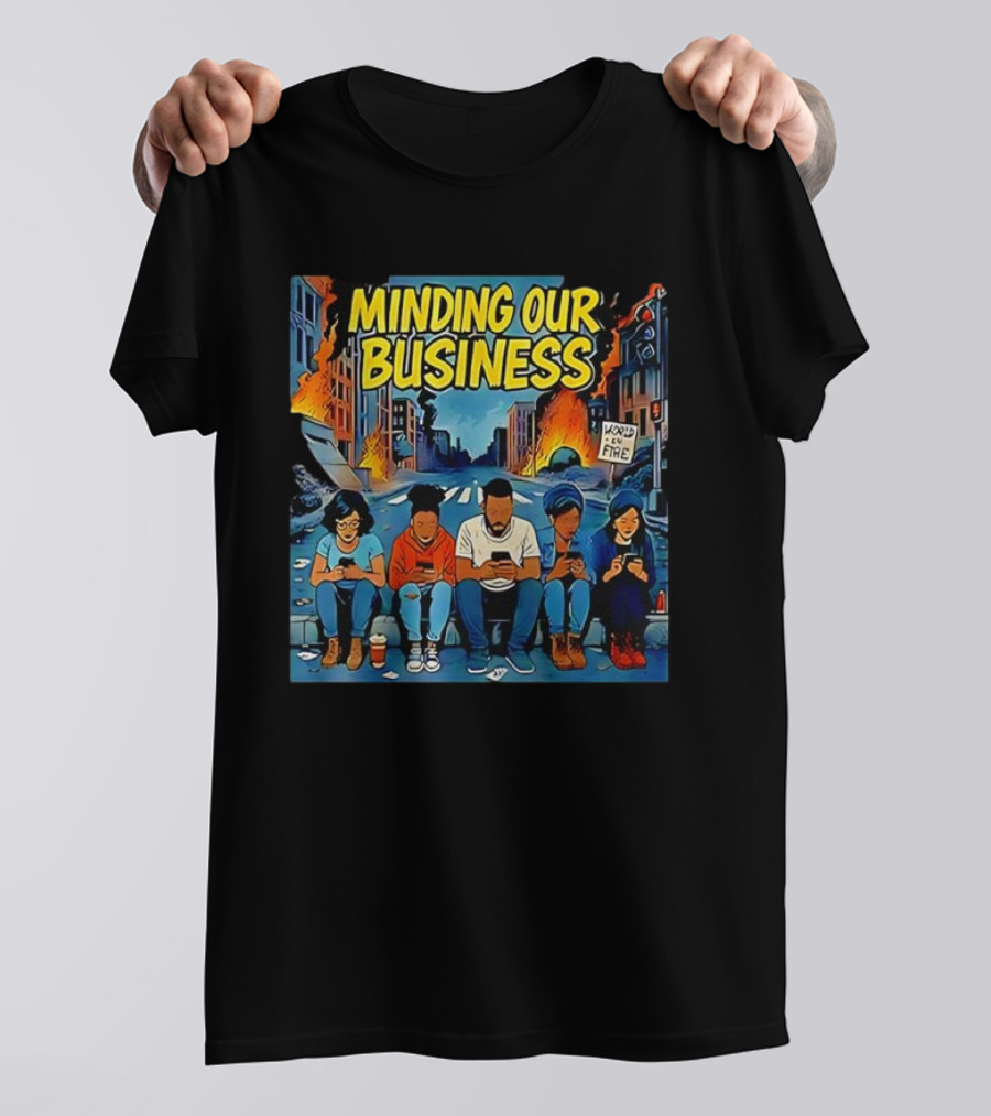 Minding Our Business Apocalypse Satire World On Fire T-Shirt