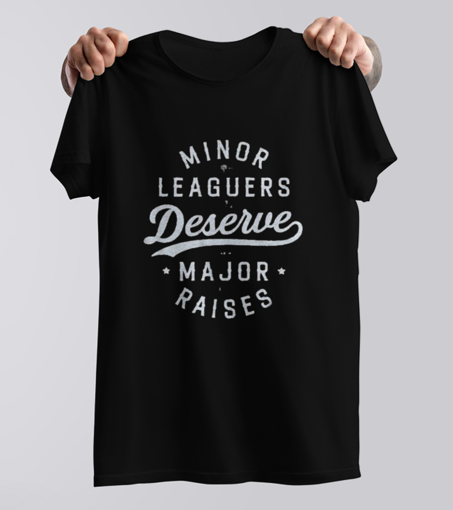 Minor Leaguers Deserve Major Raises T-Shirt