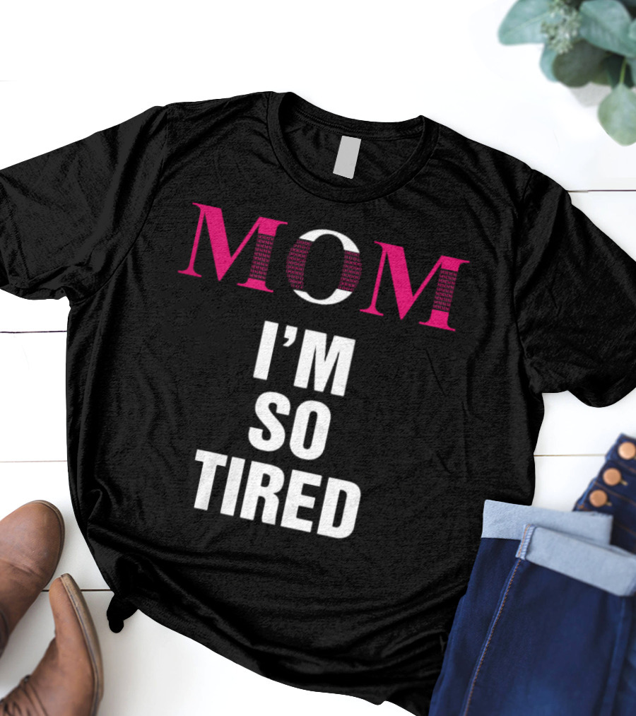 MOM I'M SO TIRED T-Shirt