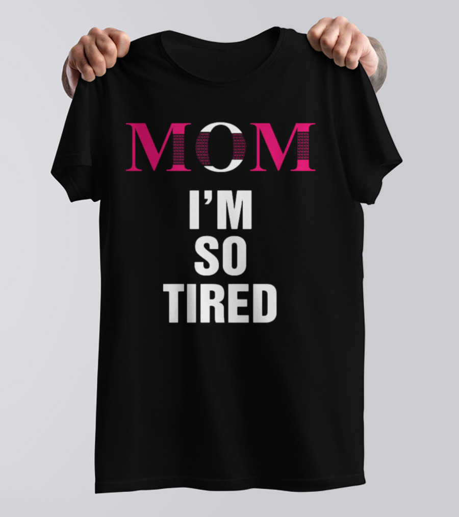 MOM I'M SO TIRED T-Shirt