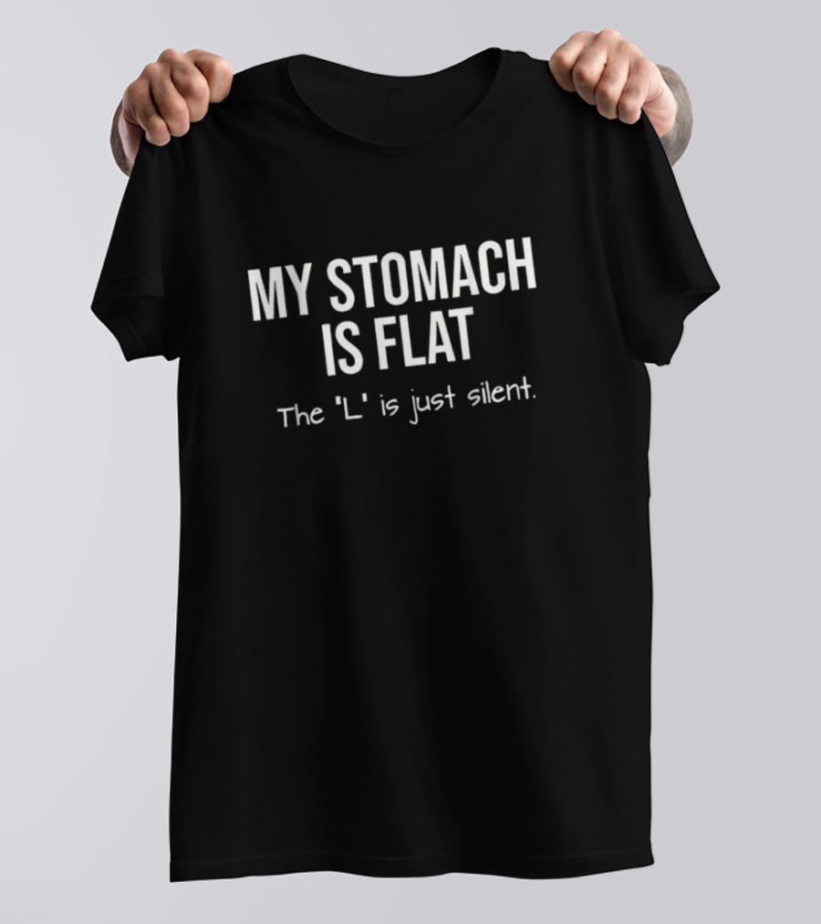 My Stomach Is Flat The L Is Just Silent T-Shirt