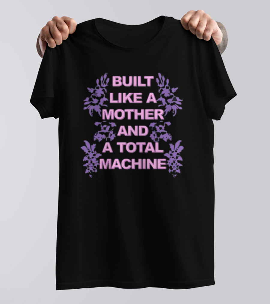 BUILT LIKE A MOTHER AND A TOTAL MACHINE PURPLE FLORAL T-Shirt