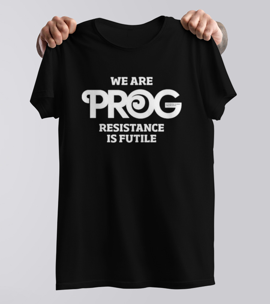 WE ARE PROG RESISTANCE IS FUTILE T-Shirt