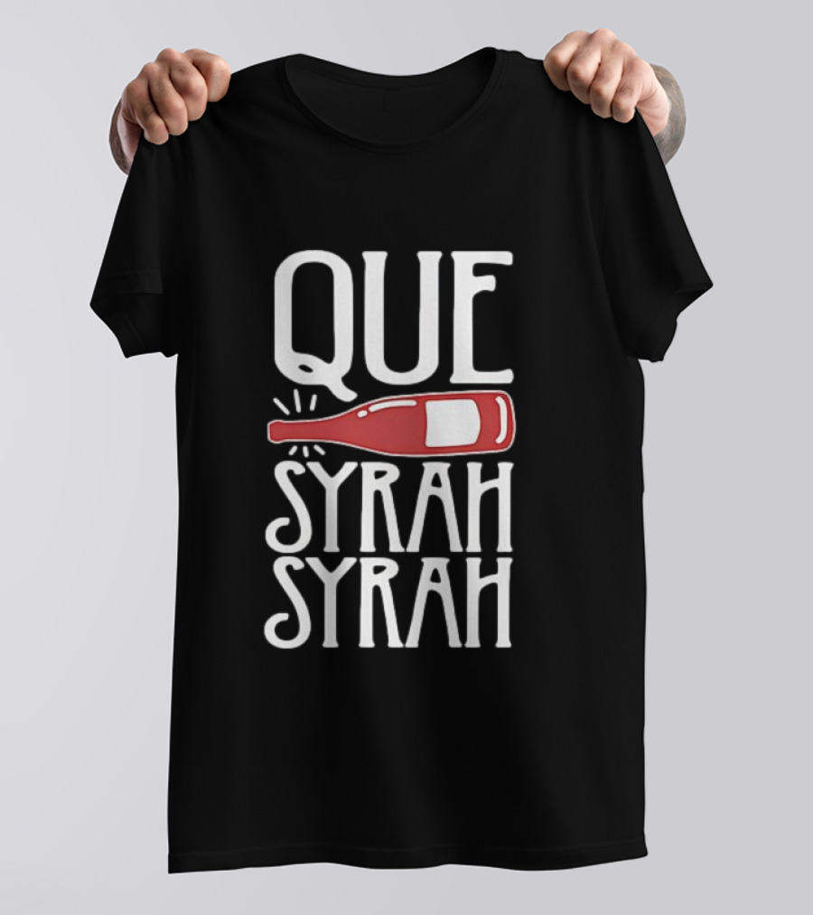 Que Syrah Syrah Wine Bottle Wordplay T-Shirt
