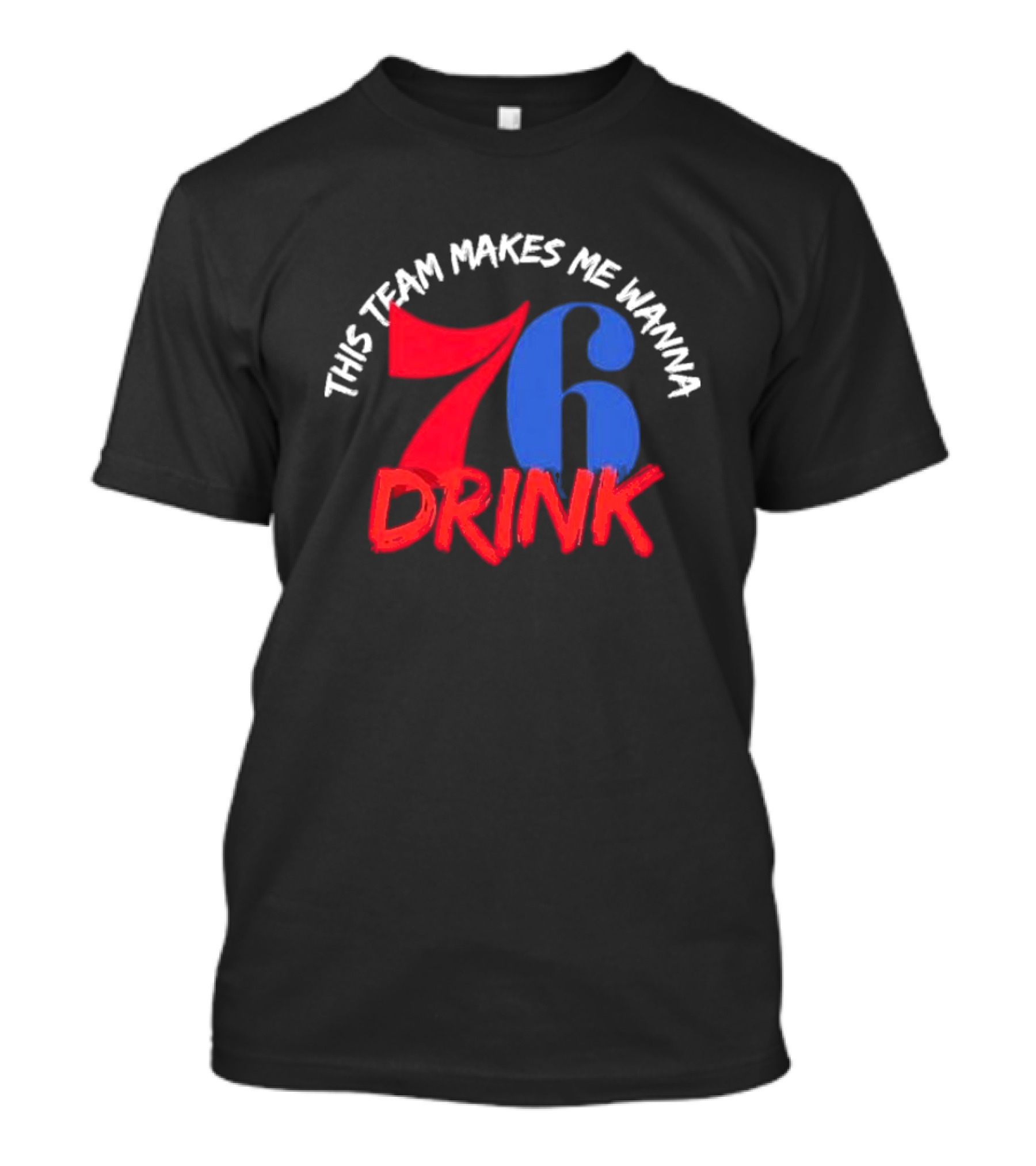 Philadelphia 76ers This Team Makes Me Wanna Drink 76 Drink T-Shirt