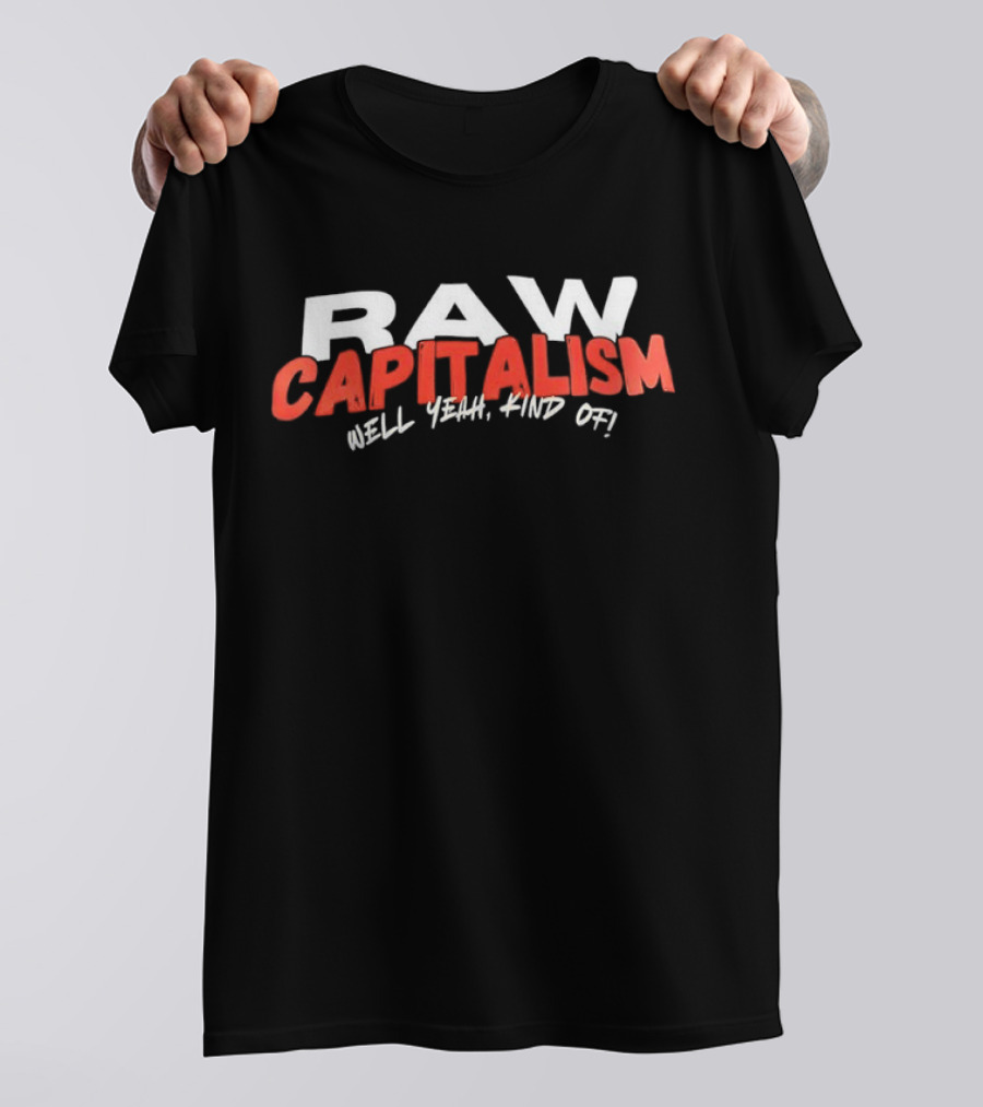 RAW CAPITALISM HELL YEAH KIND OF T-Shirt