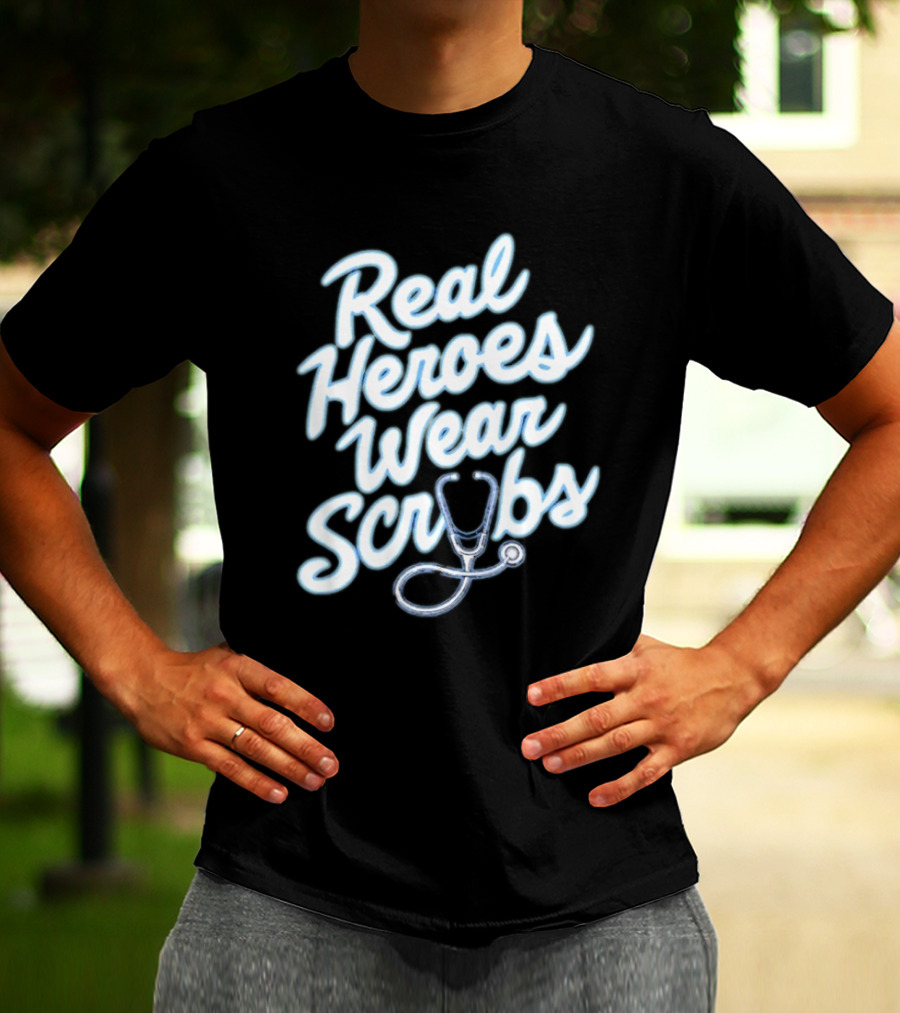 Real Heroes Wear Scrubs Stethoscope Encouragement For Healthcare Workers T-Shirt