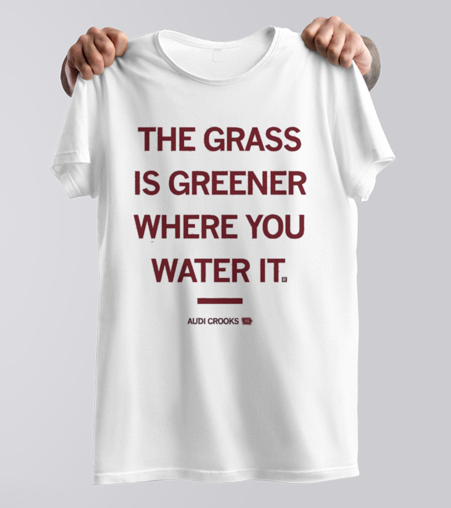 The Grass Is Greener Where You Water It Audi Crooks T-Shirt
