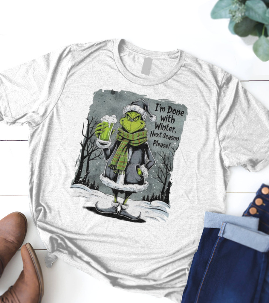 Grinch I'm Done With Winter Next Season Please Festive Mood T-Shirt