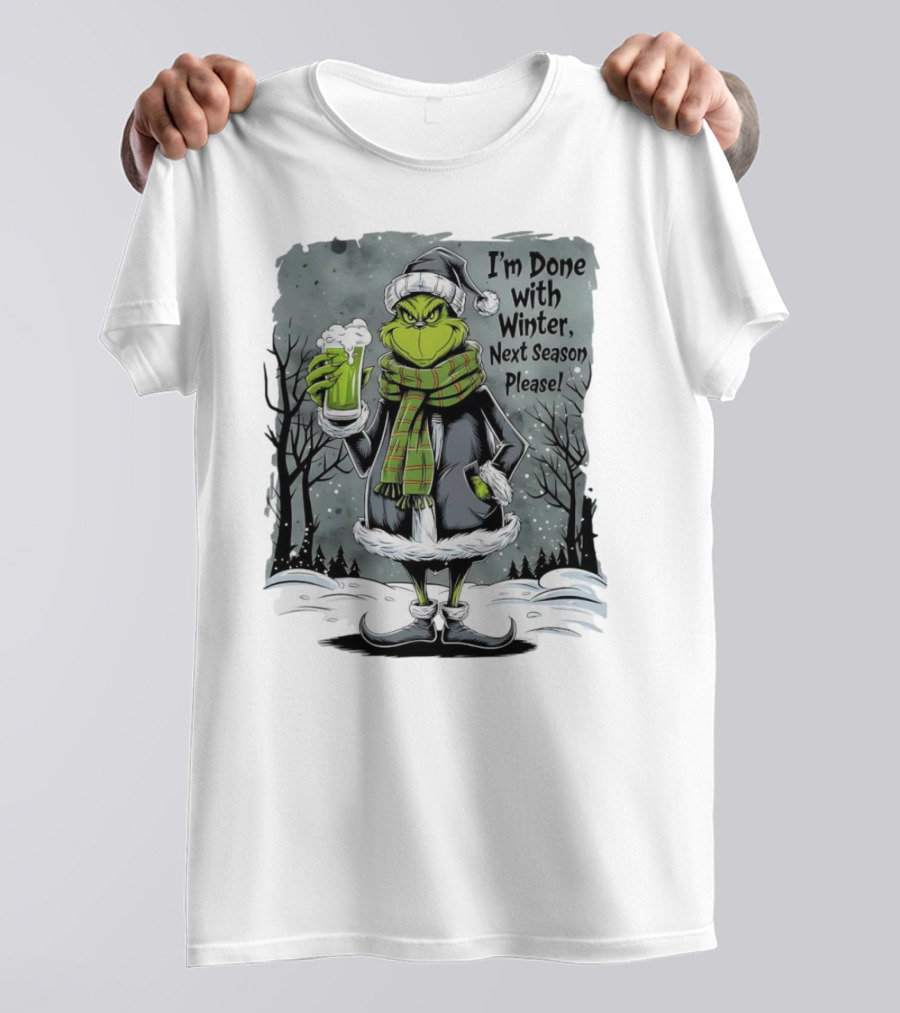 Grinch I'm Done With Winter Next Season Please Festive Mood T-Shirt