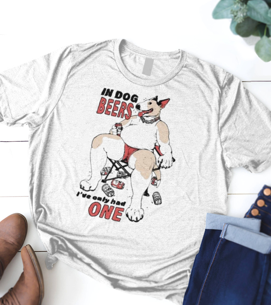 Gwendolynewood In Dog Beers I’ve Only Had One Beers One T-Shirt