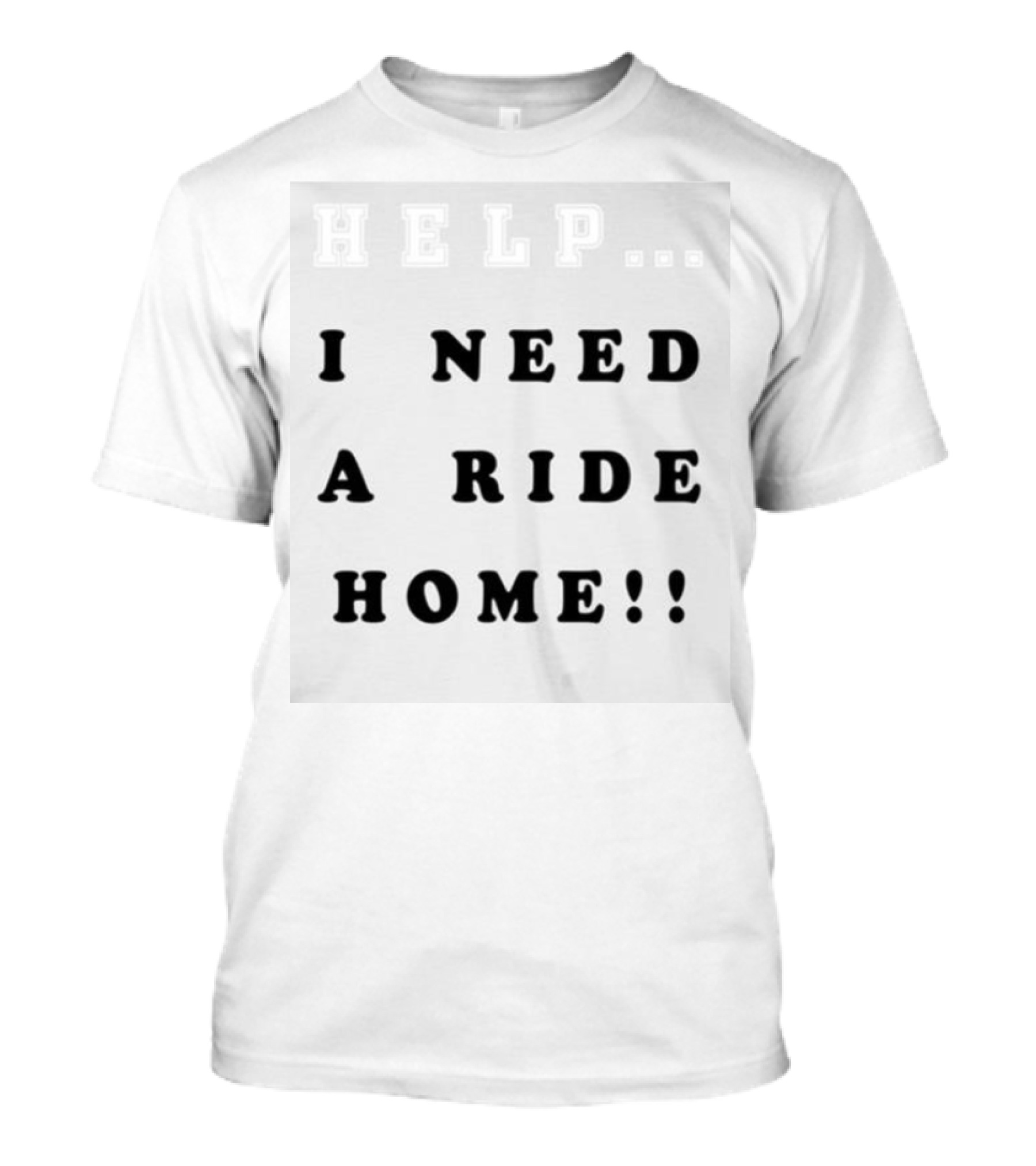 HELP I NEED A RIDE HOME T-Shirt
