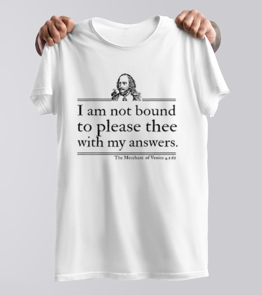 I Am Not Bound To Please Thee With My Answers Shakespeare Quote T-Shirt