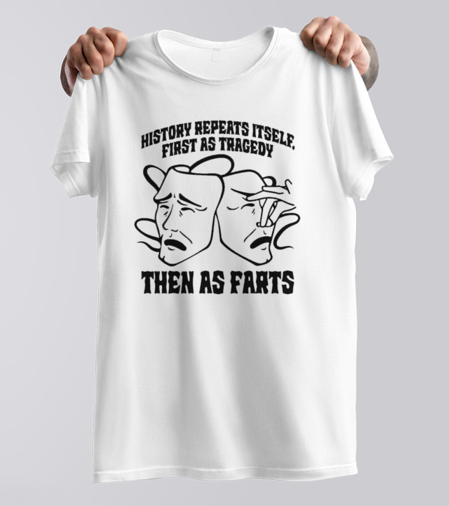 History Repeats Itself First As Tragedy Then As Farts T-Shirt