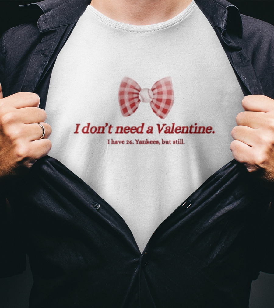 I Don’t Need A Valentine I Have 26 Yankees But Still Bow Tie T-Shirt