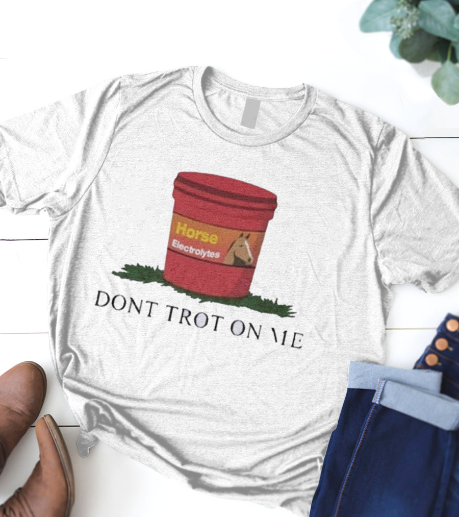 Horse Electrolytes Bucket Don't Trot On Me T-Shirt