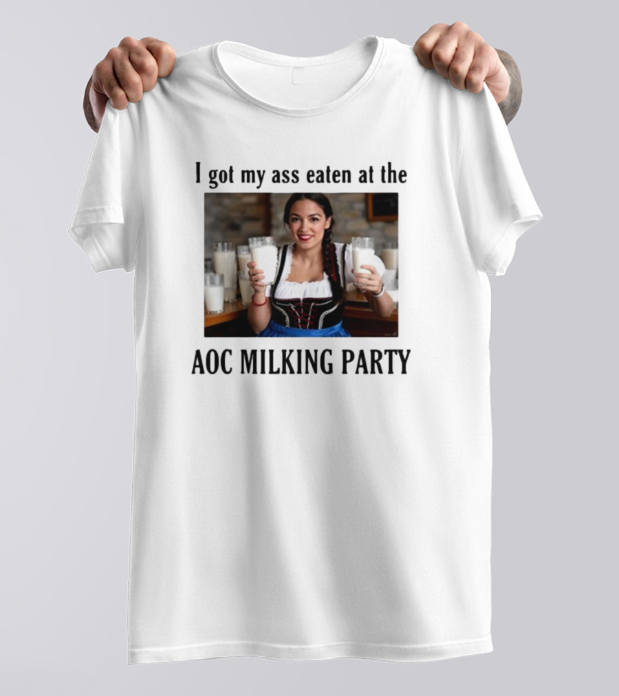 I Got My Ass Eaten At The AOC Milking Party T-Shirt