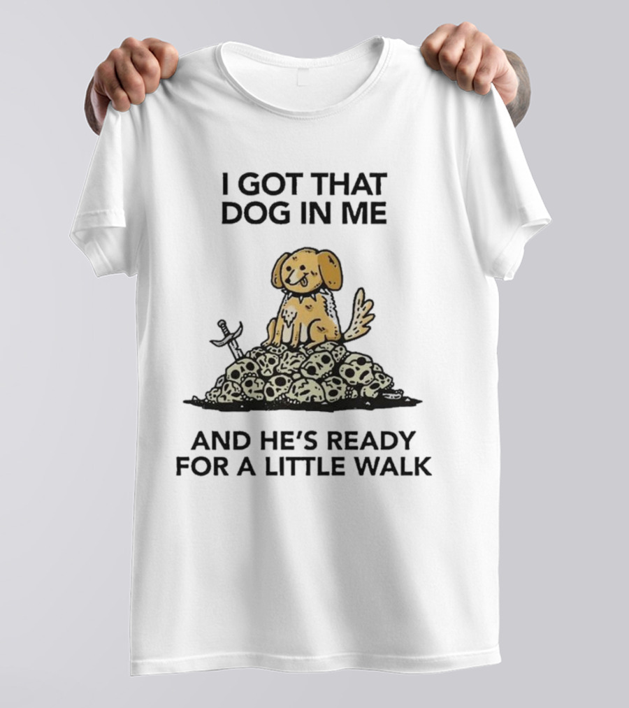 I Got That Dog In Me Sitting On Skulls Ready For A Little Walk T-Shirt