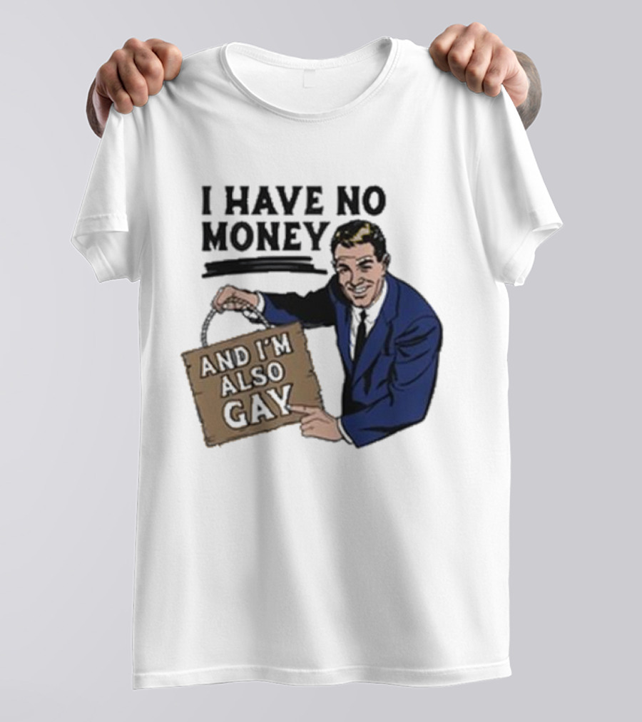 HAV NO MONY AND I'M ALSO GAY T-Shirt