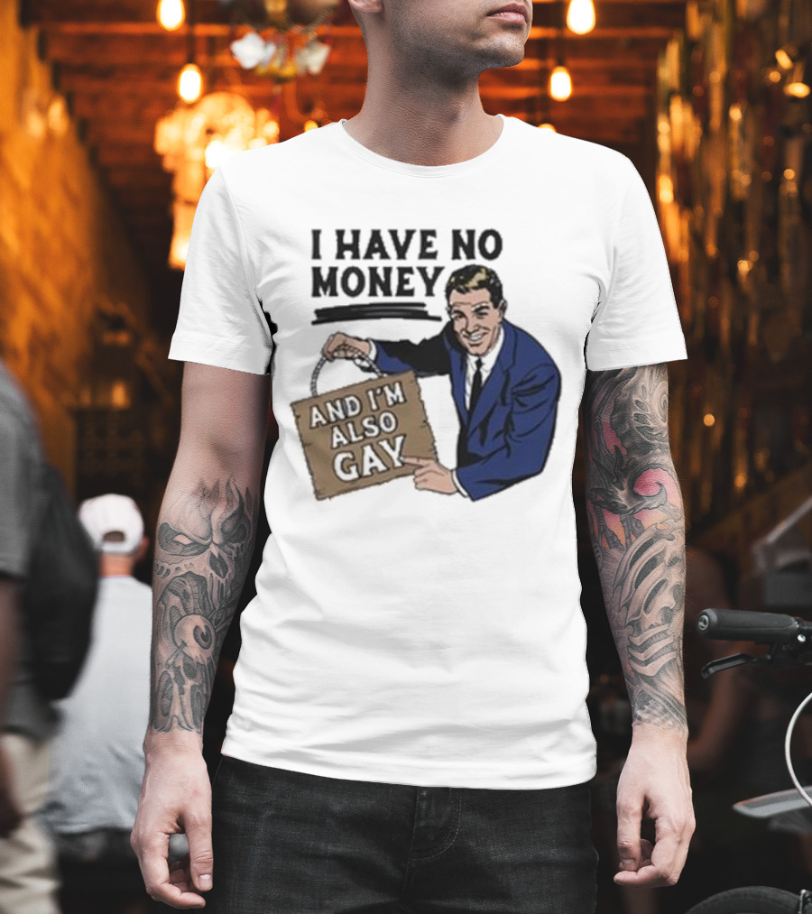 HAV NO MONY AND I'M ALSO GAY T-Shirt