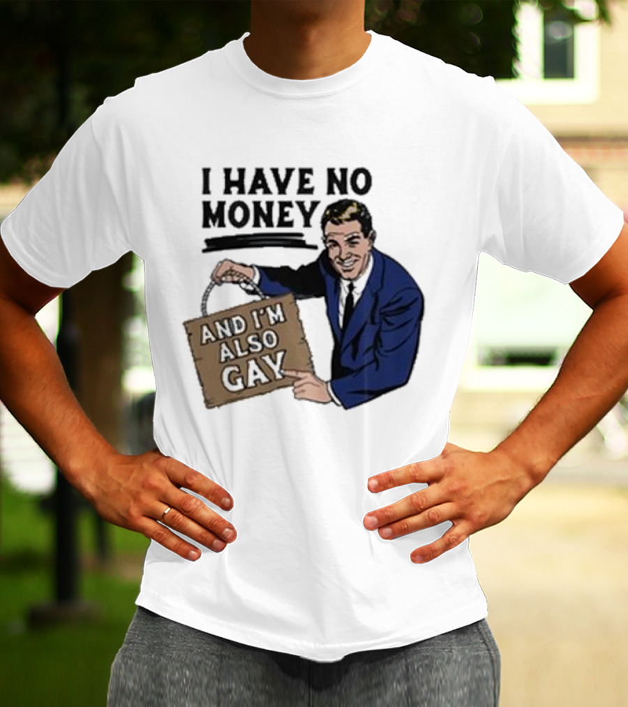 HAV NO MONY AND I'M ALSO GAY T-Shirt