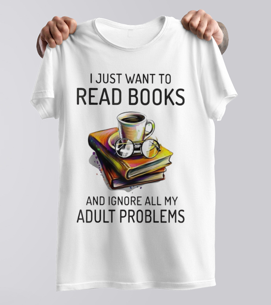 I Just Want To Read Books Coffee And Glasses Stack Ignore All My Adult Problems T-Shirt
