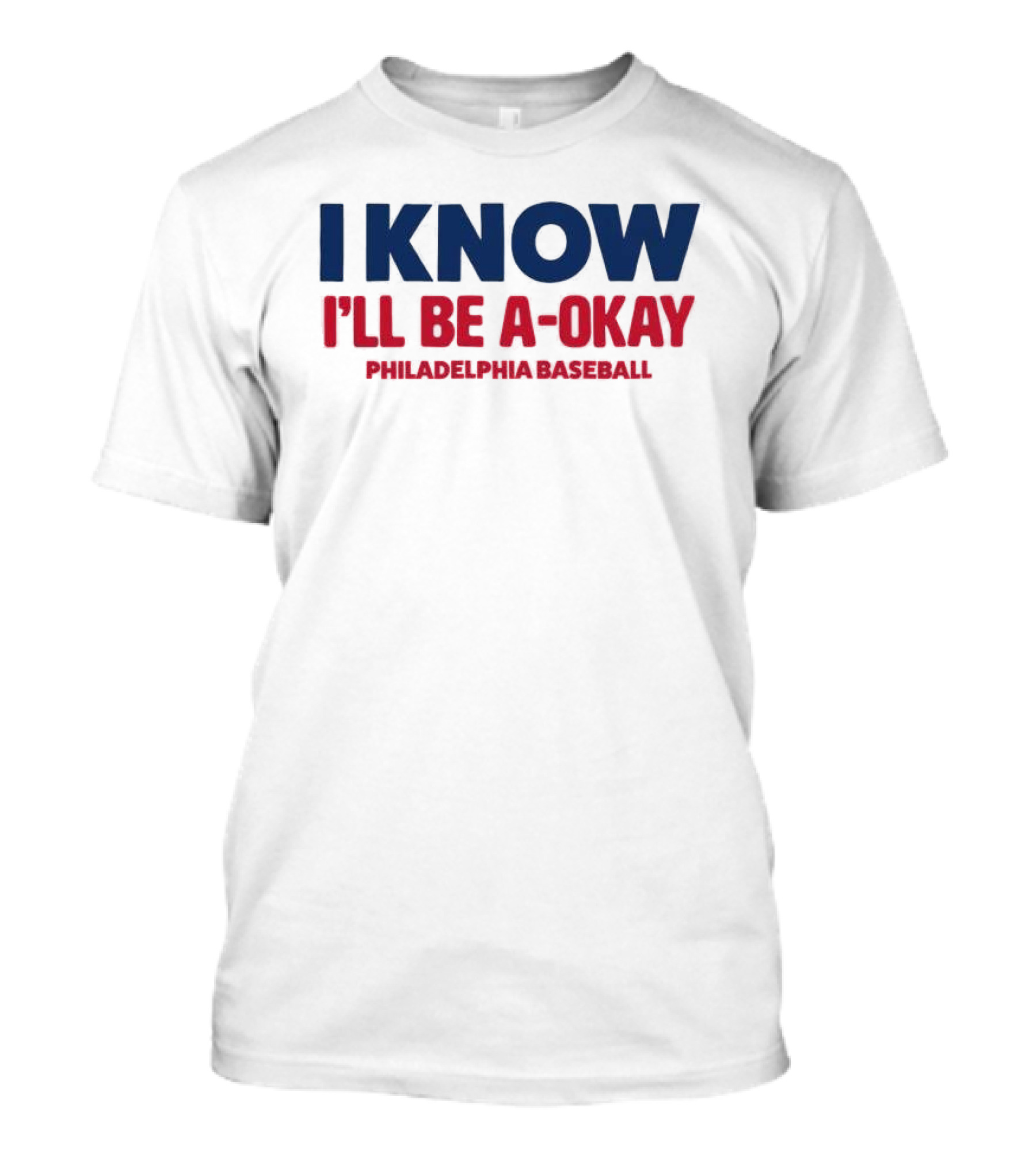 I Know I'll Be A-Okay Philadelphia Baseball T-Shirt